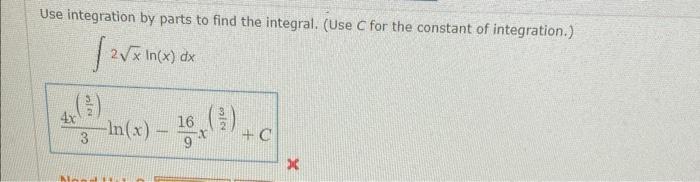 Use Integration By Parts To Find The Integral Use C For The Constant Of Integration 2x Ln X Dx 34x 23 Ln X 916 X 2