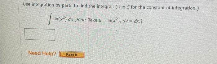 Use Integration By Parts To Find The Integral Use C For The Constant Of Integration 2x Ln X Dx 34x 23 Ln X 916 X 4