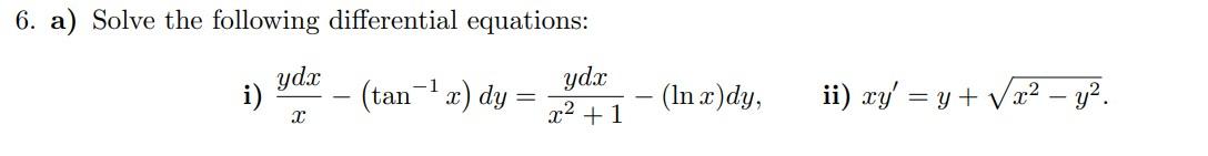 6 A Solve The Following Differential Equations I Xydx Tan 1x Dy X2 1ydx Lnx Dy Ii Xy Y X2 Y2 1