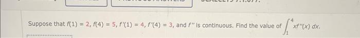 Suppose That F 1 2 F 4 5 F 1 4 F 4 3 And F Is Continuous Find The Value Of 14 Xf X Dx 1