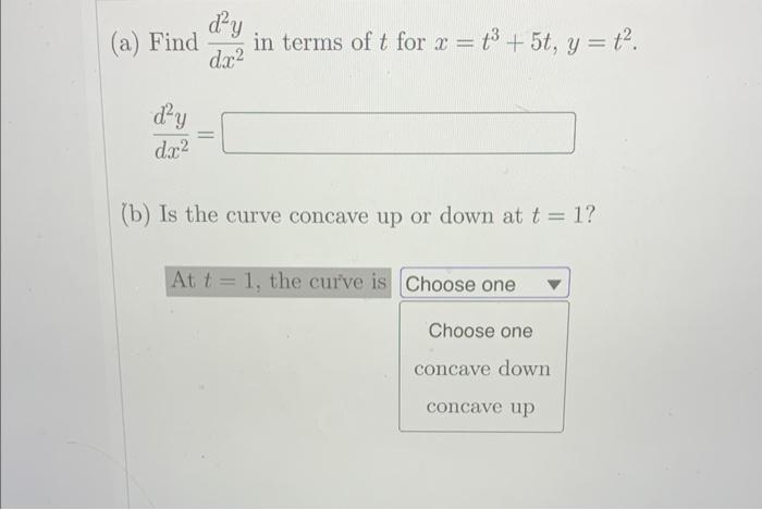 A Find Dx2d2y In Terms Of T For X T3 5t Y T2 Dx2d2y B Is The Curve Concave Up Or Down At T 1 At T 1 The Curve 1
