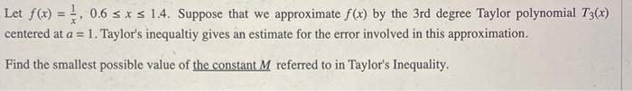 Let F X X1 0 6 X 1 4 Suppose That We Approximate F X By The 3rd Degree Taylor Polynomial T3 X Centered At A 1 Tay 1
