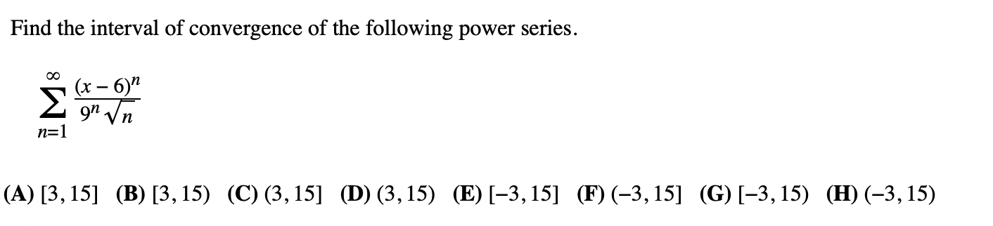 Find The Interval Of Convergence Of The Following Power Series N 1 9nn X 6 N A 3 15 B 3 15 C 3 15 D 1