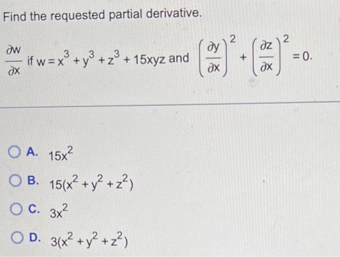 Find The Requested Partial Derivative X W If W X3 Y3 Z3 15xyz And X Y 2 X Z 2 0 A 15x2 B 15 X2 Y2 Z2 C 3x2 1