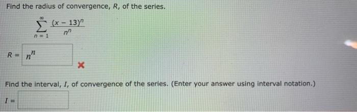 Find The Radius Of Convergence R Of The Series N 1 Nn X 13 N Find The Interval I Of Convergence Of The Series 1