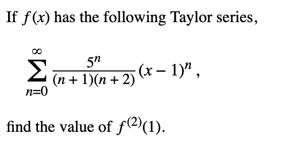 If F X Has The Following Taylor Series N 0 N 1 N 2 5n X 1 N Find The Value Of F 2 1 1
