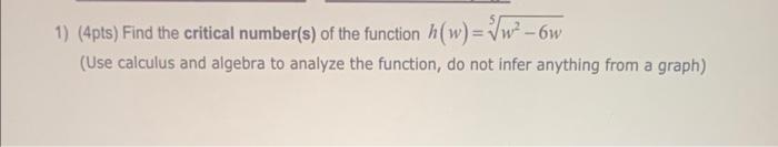 1 4pts Find The Critical Number S Of The Function H W 5w2 6w Use Calculus And Algebra To Analyze The Function Do 1