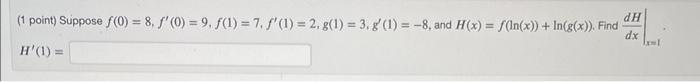1 Point Suppose F 0 8 F 0 9 F 1 7 F 1 2 G 1 3 G 1 8 And H X F Ln X Ln G X Find Dxdh X 1 H 1 1