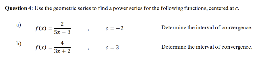 Question 4 Use The Geometric Series To Find A Power Series For The Following Functions Centered At C A F X 5x 32 C 1