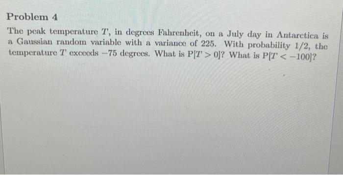 Problem 4 The Peak Temperature T In Degrees Fahrenheit On A July Day In Antarctica Is A Gaussian Random Variable With 1