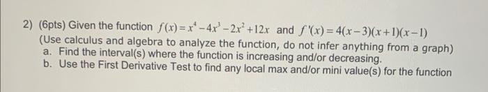 2 6pts Given The Function F X X4 4x3 2x2 12x And F X 4 X 3 X 1 X 1 Use Calculus And Algebra To Analyze The Fun 1