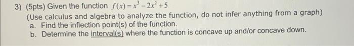 3 5pts Given The Function F X X3 2x2 5 Use Calculus And Algebra To Analyze The Function Do Not Infer Anything From 1