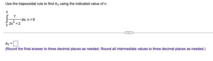Use The Trapezoidal Rule To Find At Using The Indicated Value Of N 59 2x2 27 Dx N 8 At Round The Final Answer To T 1