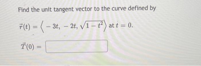 Find The Unit Tangent Vector To The Curve Defined By R T 3t 2t 1 T2 At T 0 T 0 Find The Unit Tangent Vector To T 1