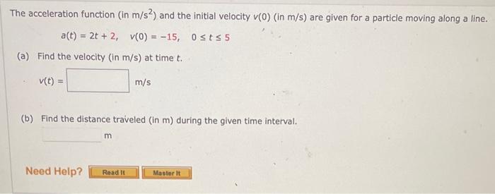 The Acceleration Function In M S2 And The Initial Velocity V 0 In M S Are Given For A Particle Moving Along A Lin 1
