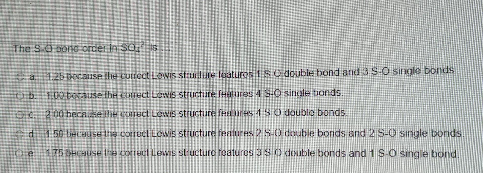 The S O Bond Order In So 2 Is O A 1 25 Because The Correct Lewis Structure Features 1 S O Double Bond And 3 S O Single 1