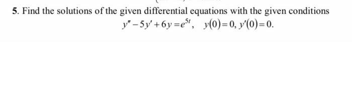 5 Find The Solutions Of The Given Differential Equations With The Given Conditions Y 5y 6y E5t Y 0 0 Y 0 0 Y 5 2