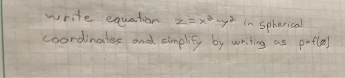 Write Equation Z X2 Y2 In Spherical Coordinates And Simplify By Writing As P F 1