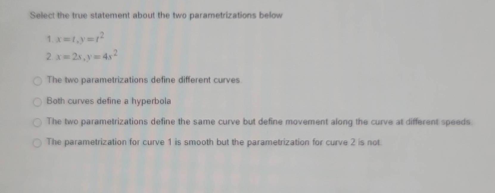 Select The True Statement About The Two Parametrizations Below 1 X T Y T2 2 X 2s Y 4s2 The Two Parametrizations Define 1
