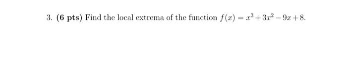 3 6 Pts Find The Local Extrema Of The Function F X X3 3x2 9x 8 1