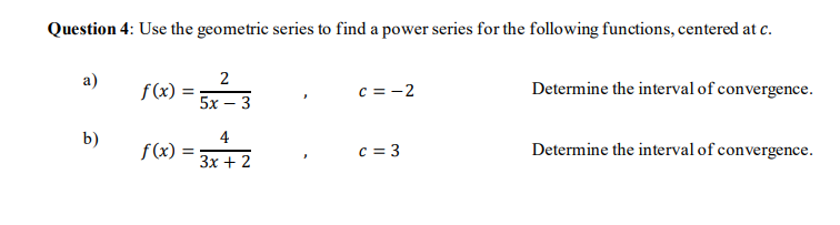 Question 4 Use The Geometric Series To Find A Power Series For The Following Functions Centered At C A F X 5x 32 C 1