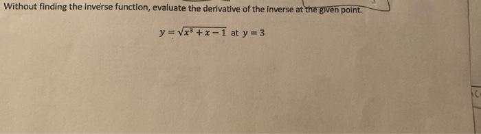 Without Finding The Inverse Function Evaluate The Derivative Of The Inverse At The Given Point Y X3 X 1 At Y 3 1
