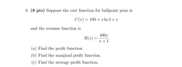 8 8 Pts Suppose The Cost Function For Ballpoint Pens Is C X 100 Xln3 X And The Revenue Function Is R X X 1400x A 1