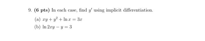 9 6 Pts In Each Case Find Y Using Implicit Differentiation A Xy Y2 Lnx 3x B Ln2xy Y 3 1