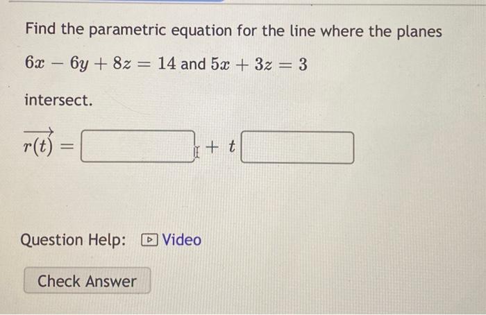 Find The Parametric Equation For The Line Where The Planes 6x 6y 8z 14 And 5x 3z 3 Intersect R T T Question Help 1