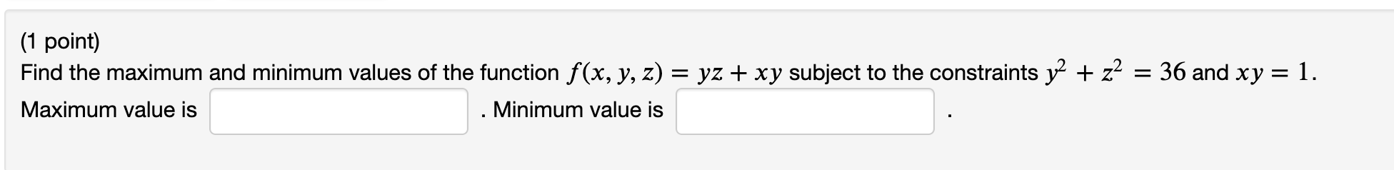 1 Point Find The Maximum And Minimum Values Of The Function F X Y Z Yz Xy Subject To The Constraints Y2 Z2 36 And Xy 1