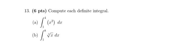 13 6 Pts Compute Each Definite Integral A 14 X2 Dx B 18 3x Dx 1