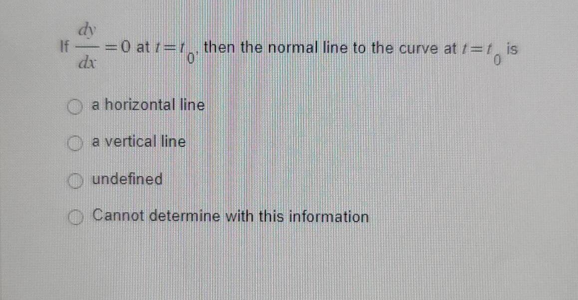 If Dxdy 0 At T T0 Then The Normal Line To The Curve At T T0 Is A Horizontal Line A Vertical Line Undefined Cannot De 1
