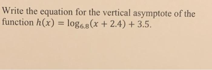 Write The Equation For The Vertical Asymptote Of The Function H X Log6 8 X 2 4 3 5 1