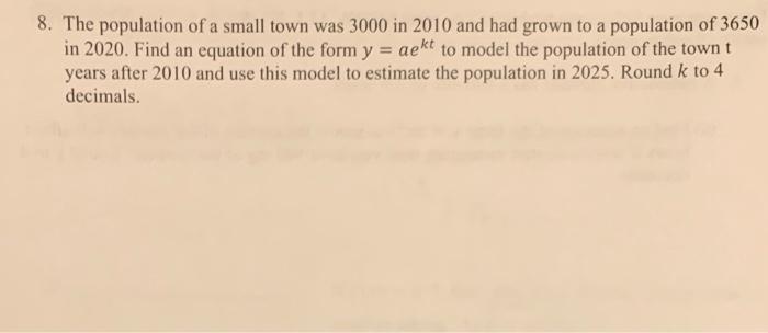 8 The Population Of A Small Town Was 3000 In 2010 And Had Grown To A Population Of 3650 In 2020 Find An Equation Of T 1