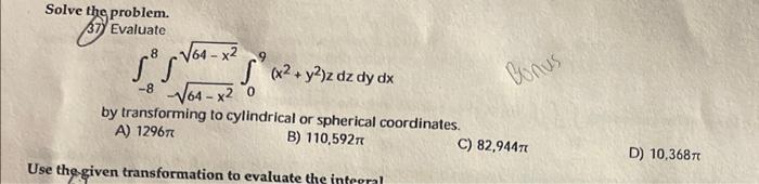 Solve The Problem 37 Evaluate 88 64 X2 64 X2 09 X2 Y2 Zdzdydx By Transforming To Cylindrical Or Spherical Coord 1