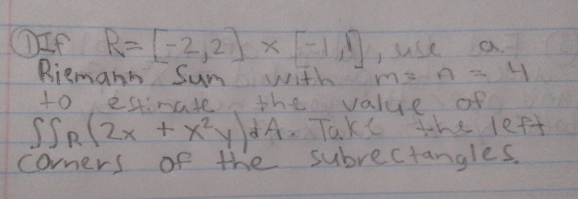 1 If R 2 2 1 1 Use A Riemanh Sum With M N 4 To Estimate The Value Of R 2x X2y Da Take The Left Corners Of Th 1