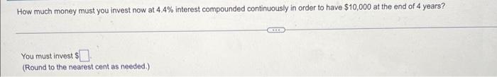 How Much Money Must You Invest Now At 4 4 Interest Compounded Continuously In Order To Have 10 000 At The End Of 4 Yea 1