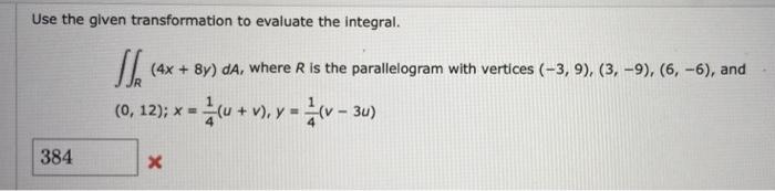 Use The Given Transformation To Evaluate The Integral R 4x 8y Da Where R Is The Parallelogram With Vertices 3 9 1