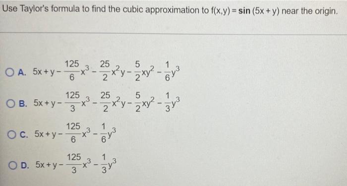 Use Taylor S Formula To Find The Cubic Approximation To F X Y Sin 5x Y Near The Origin A 5x Y 6125 X3 225 X2y 25 Xy2 1