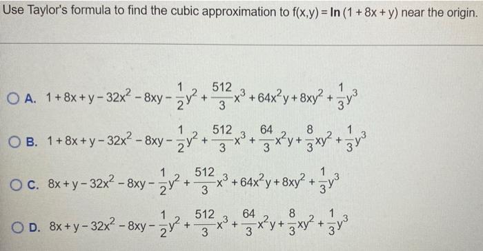 Use Taylor S Formula To Find The Cubic Approximation To F X Y Ln 1 8x Y Near The Origin A 1 8x Y 32x2 8xy 21 Y2 3512 1