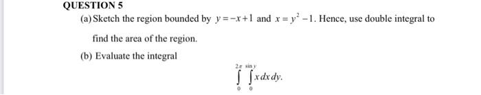 Question 5 A Sketch The Region Bounded By Y X 1 And X Y2 1 Hence Use Double Integral To Find The Area Of The Region 1
