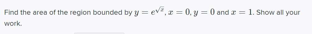 Find The Area Of The Region Bounded By Y Ex X 0 Y 0 And X 1 Show All Your Work 1