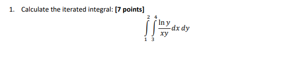 1 Calculate The Iterated Integral 7 Points 12 34 Xylny Dxdy 1