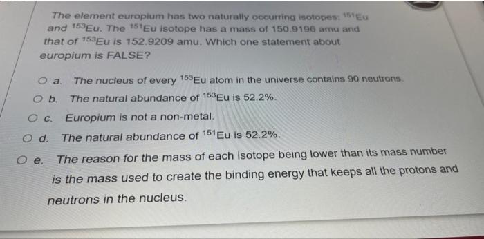 The Element Europium Has Two Naturally Occurring Isotopes 15eu And 153eu The 15 Eu Isotope Has A Mass Of 150 9196 Aru 1