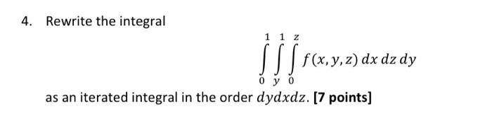 4 Rewrite The Integral 01 Y1 0z F X Y Z Dxdzdy As An Iterated Integral In The Order Dydxdz 7 Points 1