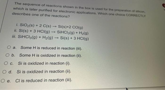 The Sequence Of Reactions Shown In The Box Is Used For The Preparation Of Silicon Which Is Later Purified For Electronic 1