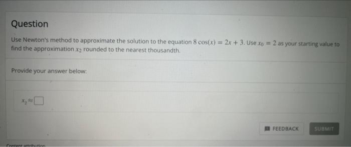 Use Newton S Method To Approximate The Solution To The Equation 8cos X 2x 3 Use X0 2 As Your Starting Value To Find T 1