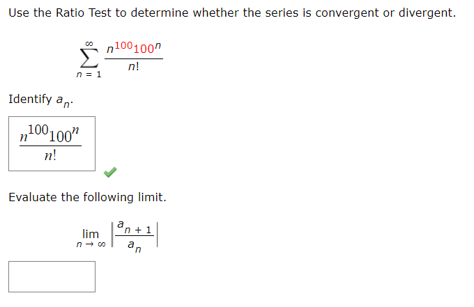 Use The Ratio Test To Determine Whether The Series Is Convergent Or Divergent N 1 N N100100n Identify An N N100100 1