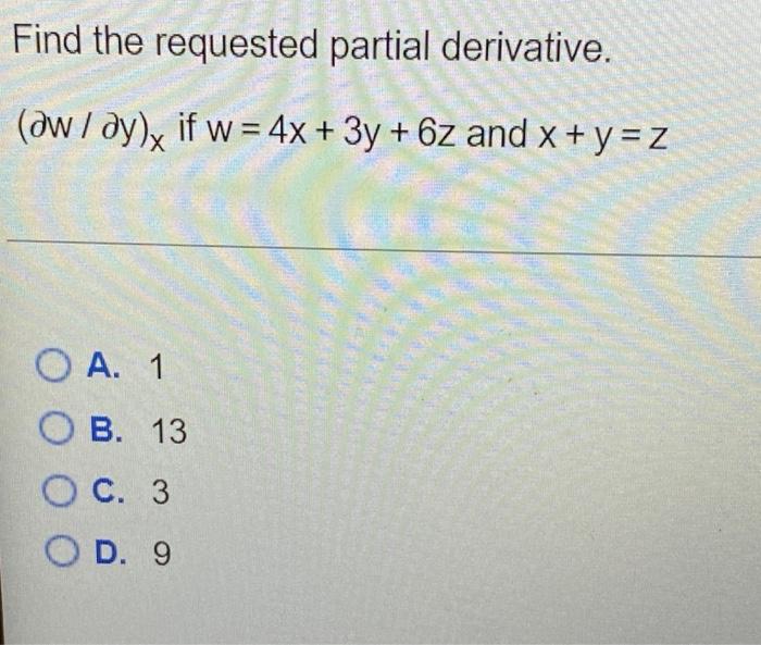 Find The Requested Partial Derivative W Y X If W 4x 3y 6z And X Y Z A 1 B 13 C 3 D 9 1