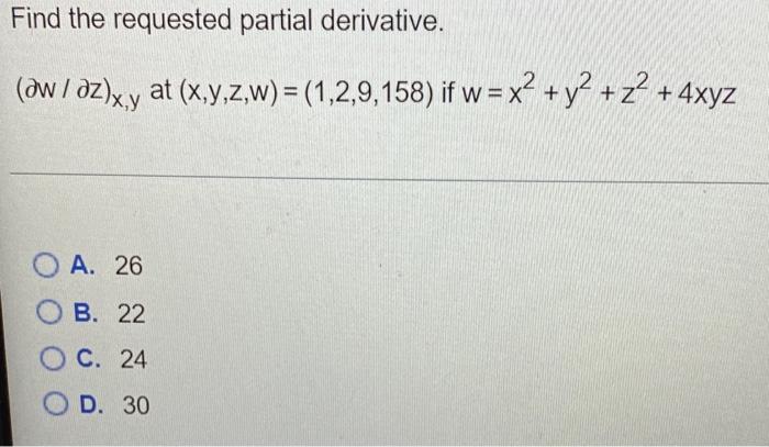 Find The Requested Partial Derivative W Z X Y At X Y Z W 1 2 9 158 If W X2 Y2 Z2 4xyz A 26 B 22 C 24 D 30 1